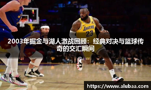 2003年掘金与湖人激战回顾：经典对决与篮球传奇的交汇瞬间