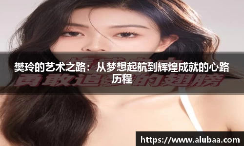 樊玲的艺术之路：从梦想起航到辉煌成就的心路历程